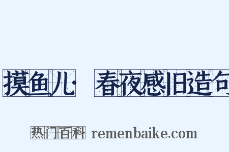 摸鱼儿·春夜感旧造句是什么意思的图片